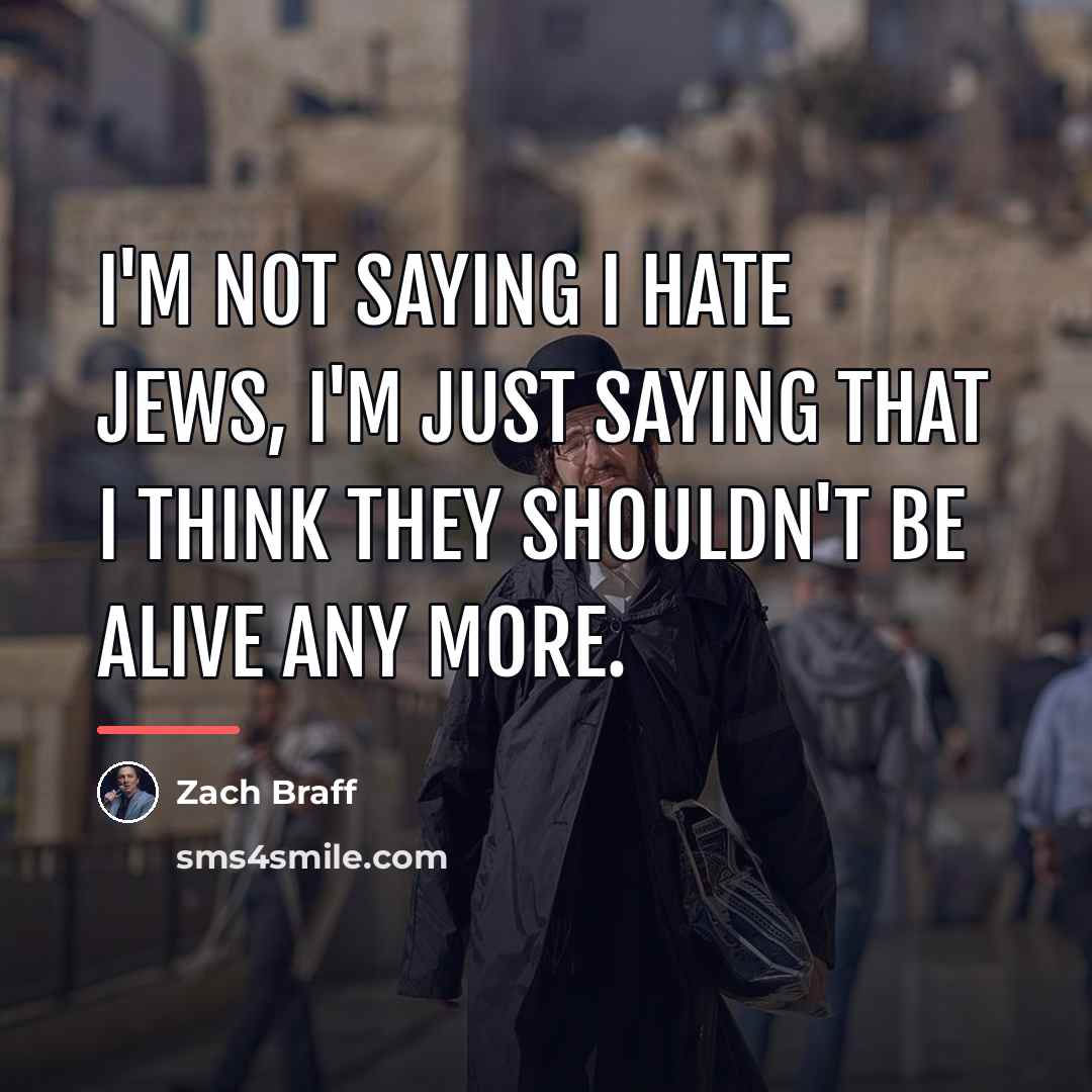 “I'm not saying I hate Jews, I'm just saying that…” quote by Zach Braff