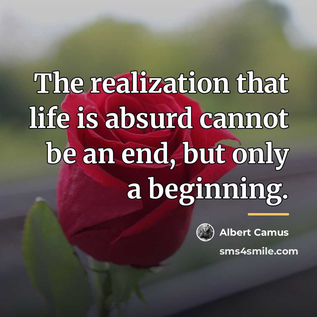 “The realization that life is absurd cannot be an end,…” quote by Albert Camus