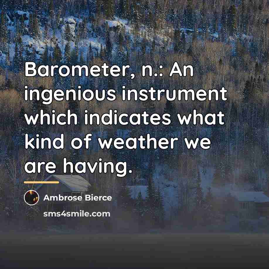 “Barometer, n.: An ingenious instrument which indicates what kind of…” quote by Ambrose Bierce