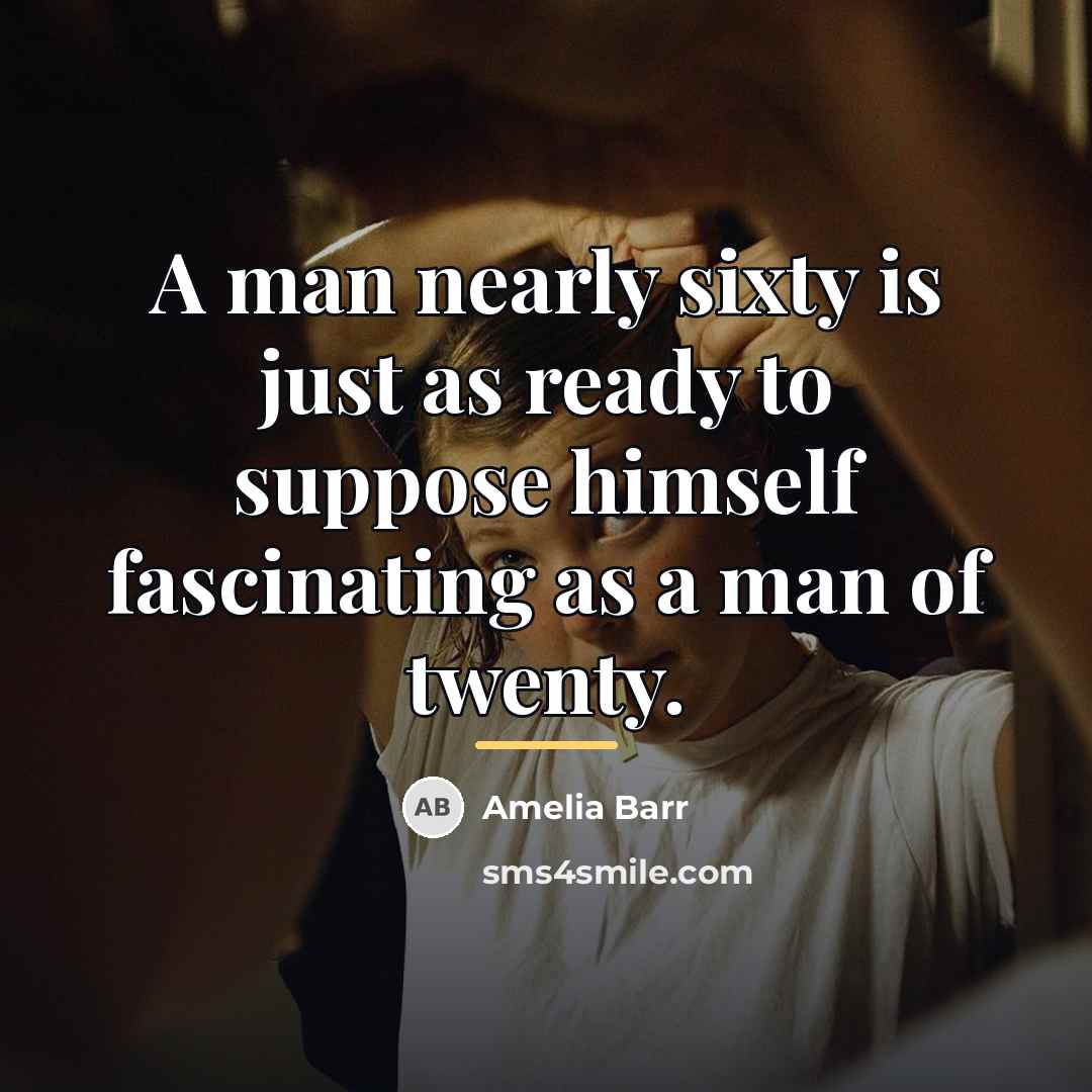 “A man nearly sixty is just as ready to suppose…” quote by Amelia Barr