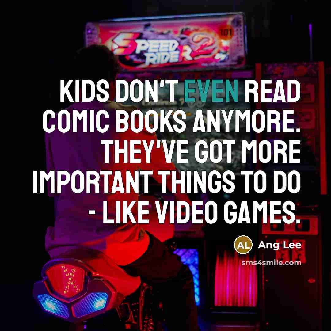 “Kids don't even read comic books anymore. They've got more…” quote by Ang Lee