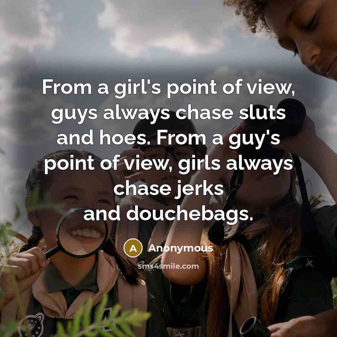“From a girl's point of view, guys always chase sluts…” quote by Anonymous