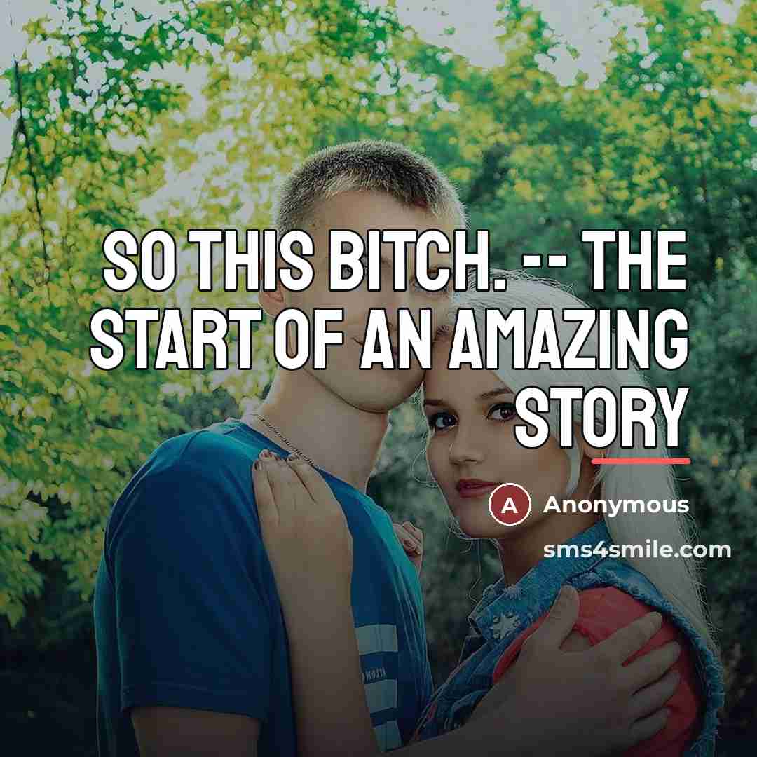 “SO THIS BITCH. -- The start of an amazing story…” quote by Anonymous
