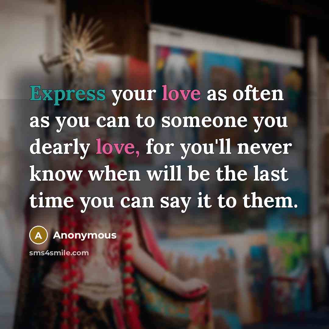 “Express your love as often as you can to someone…” quote by Anonymous
