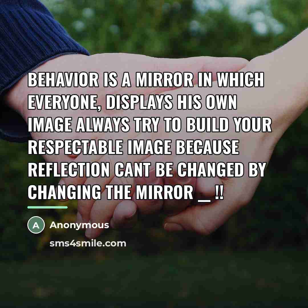 “Behavior Is A Mirror In Which Everyone, Displays His Own…” quote by Anonymous