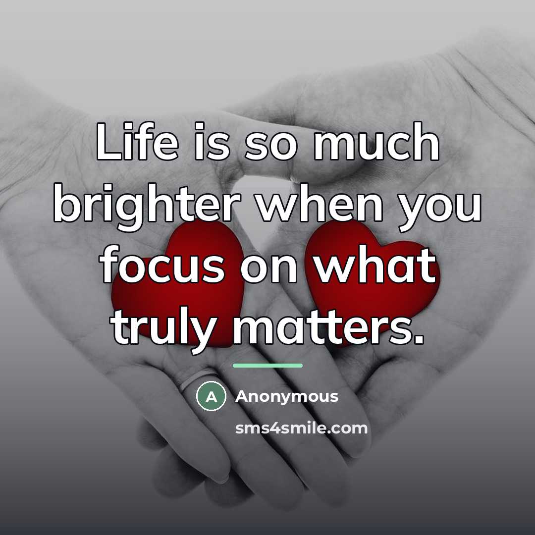 “Life is so much brighter when you focus on what…” quote by Anonymous