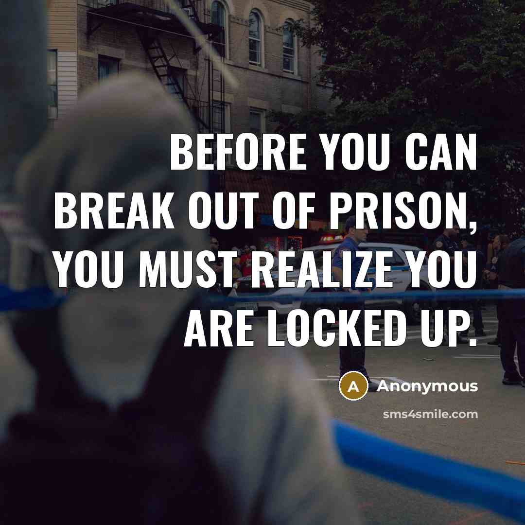 “Before you can break out of prison, you must realize…” quote by Anonymous