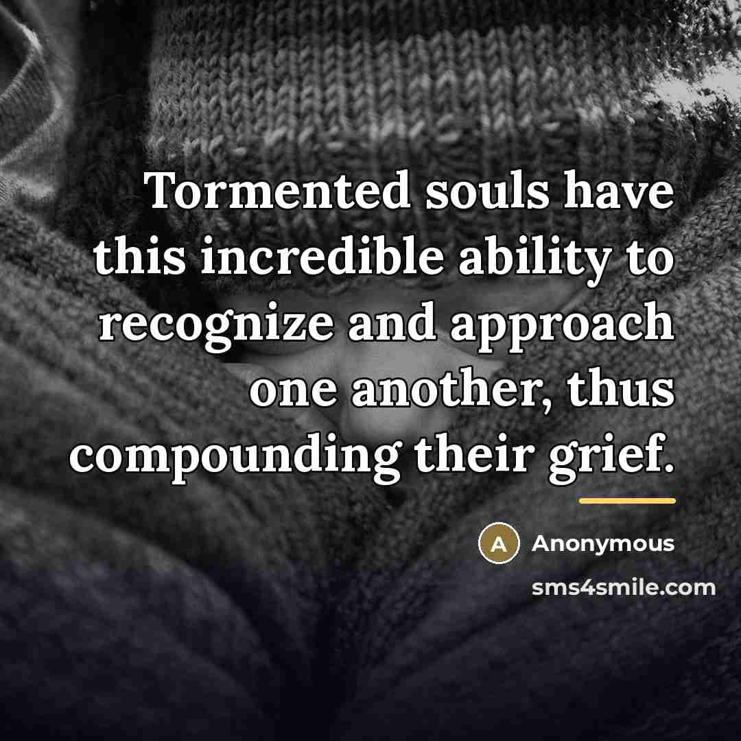“Tormented souls have this incredible ability to recognize and approach…” quote by Anonymous