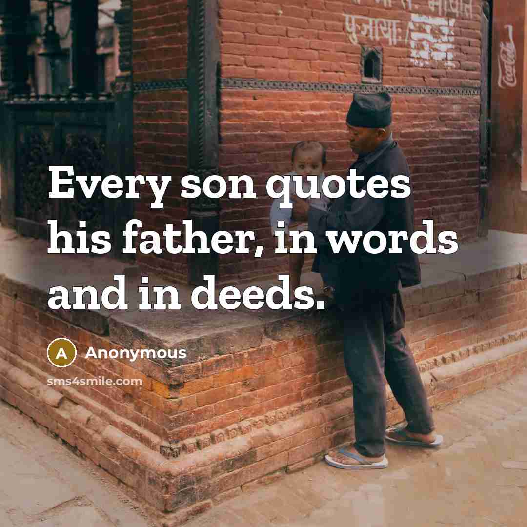 “Every son quotes his father, in words and in deeds.…” quote by Anonymous