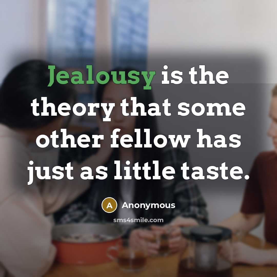 “Jealousy is the theory that some other fellow has just…” quote by Anonymous