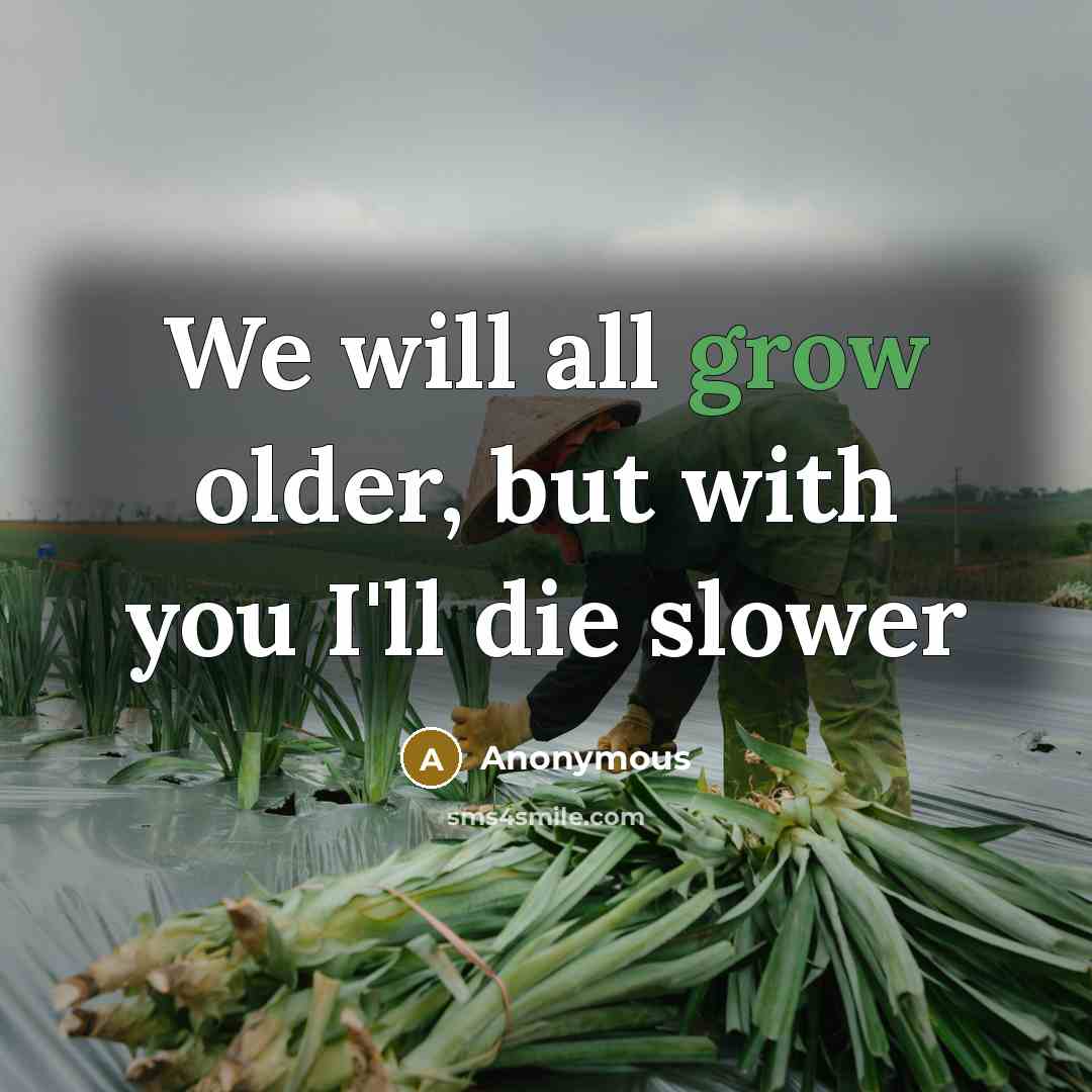 “We will all grow older, but with you I'll die…” quote by Anonymous