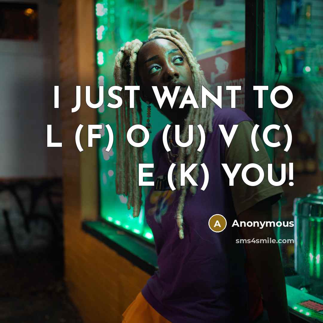 “I JUST WANT TO L (F) O (U) V (C)…” quote by Anonymous