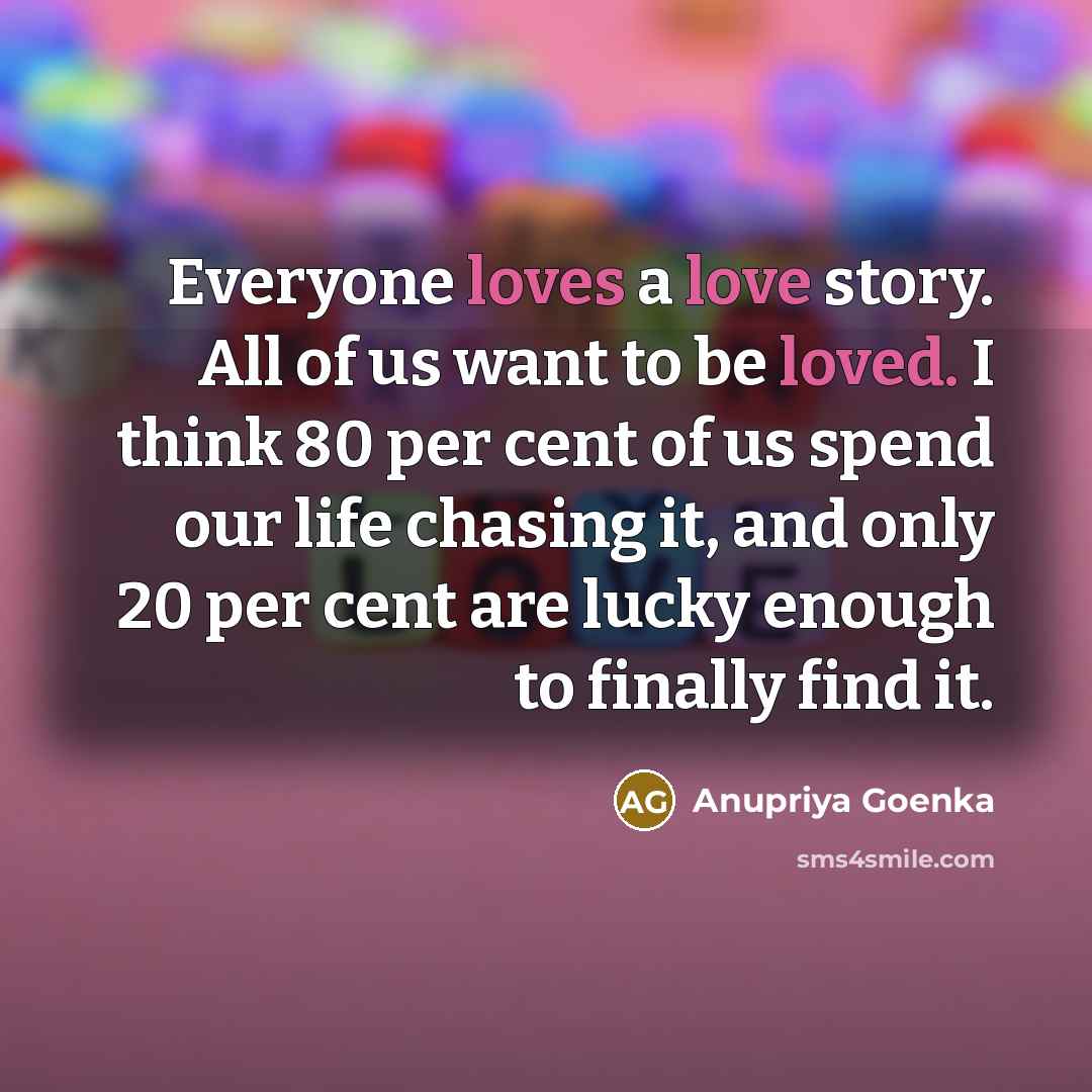 “Everyone loves a love story. All of us want to…” quote by Anupriya Goenka