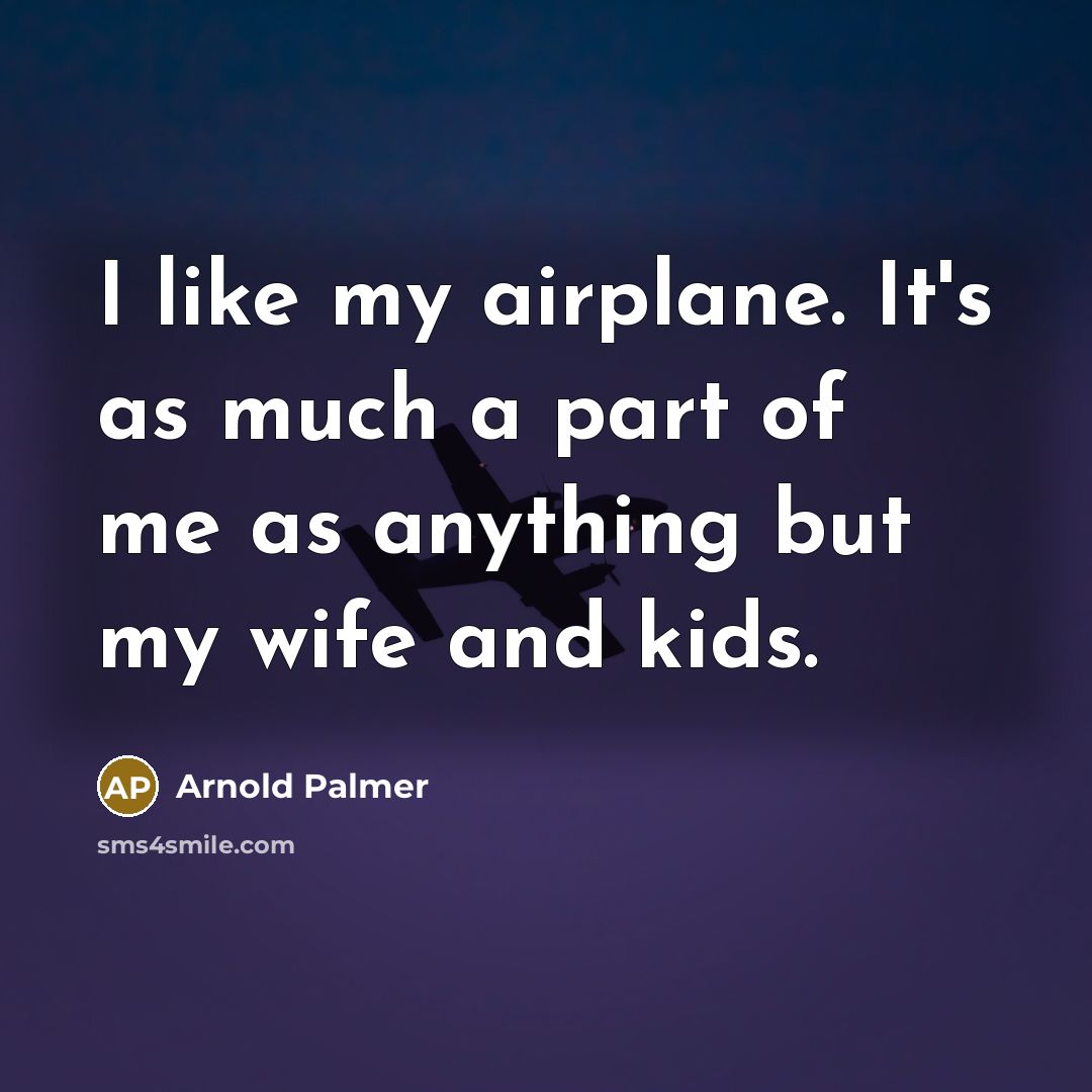 “I like my airplane. It's as much a part of…” quote by Arnold Palmer