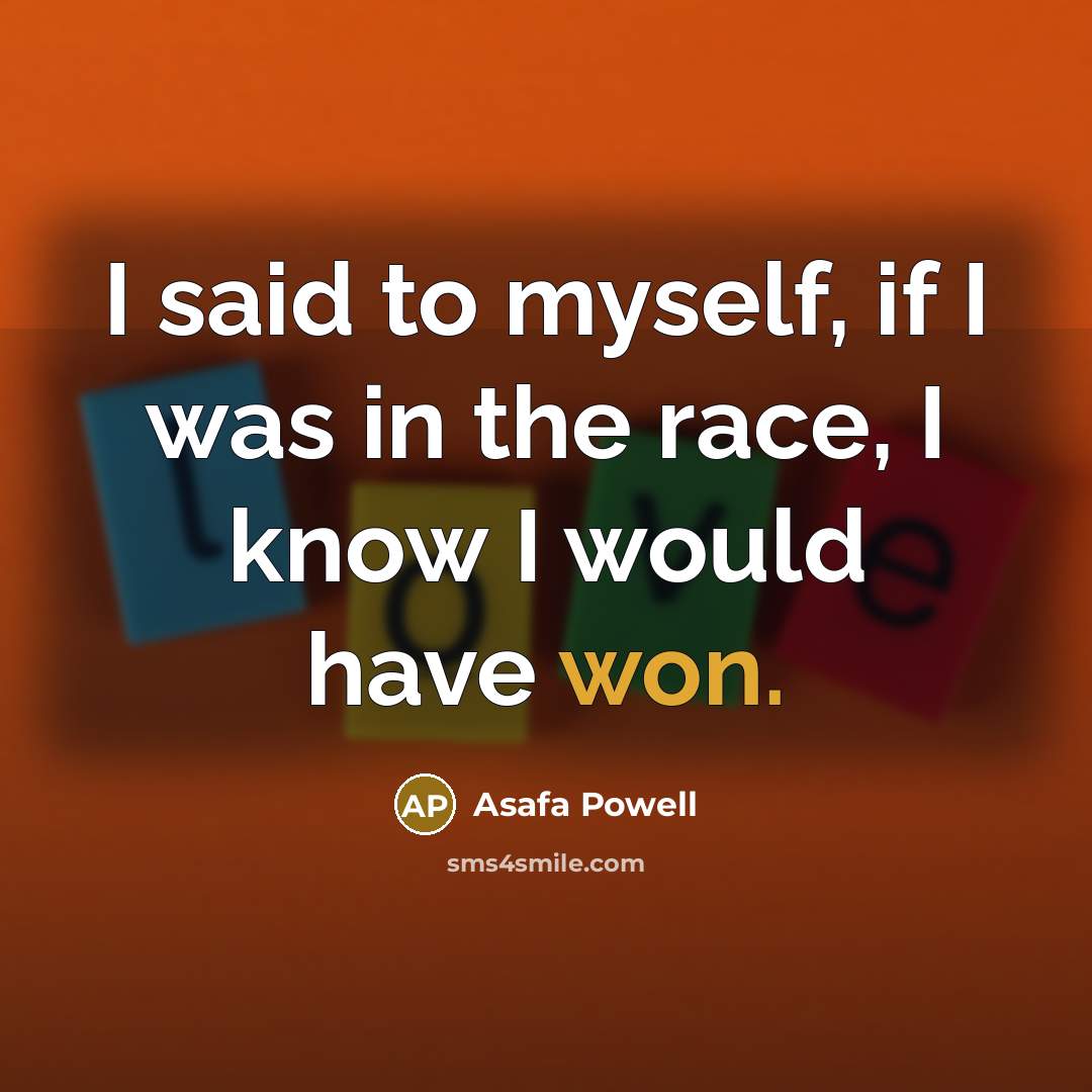 “I said to myself, if I was in the race,…” quote by Asafa Powell