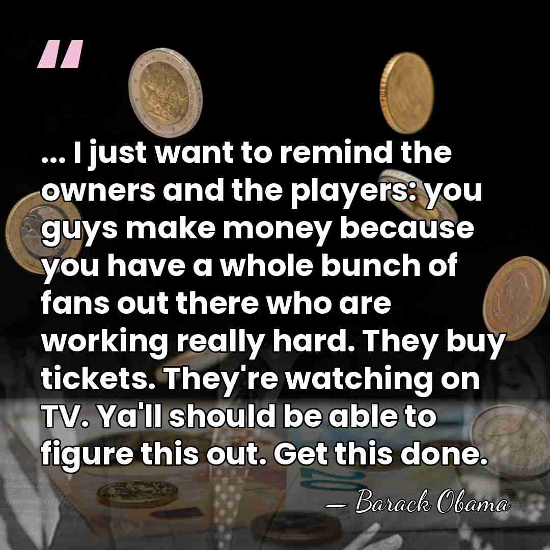 ... I just want to remind the owners and the players: you&hellip; - Barack Obama