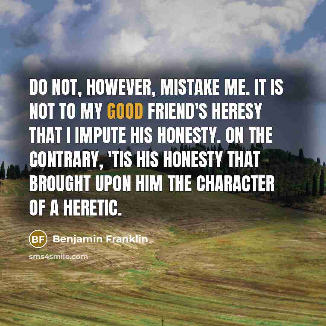 “Do not, however, mistake me. It is not to my…” quote by Benjamin Franklin