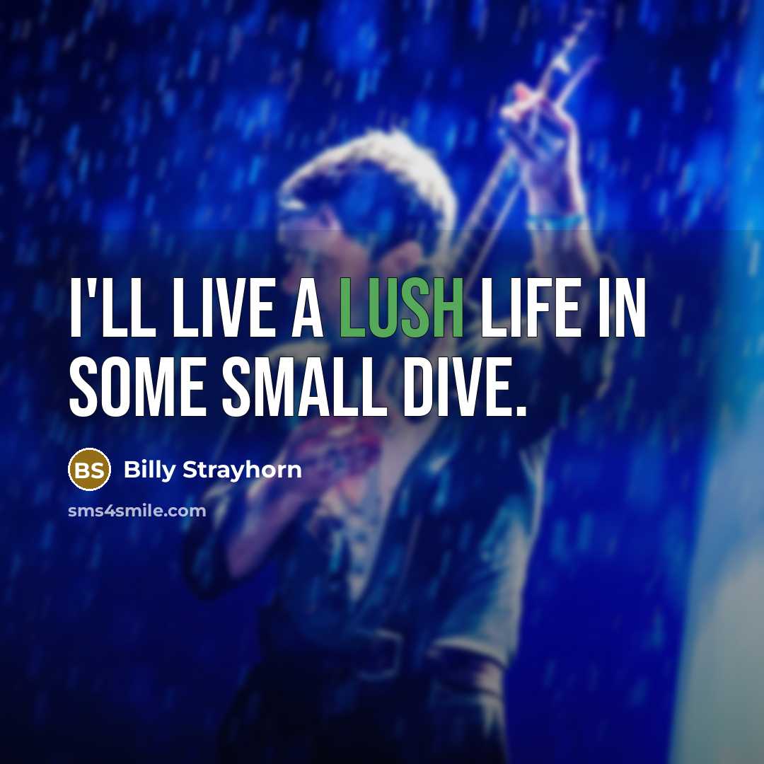 “I'll live a lush life in some small dive.” quote by Billy Strayhorn