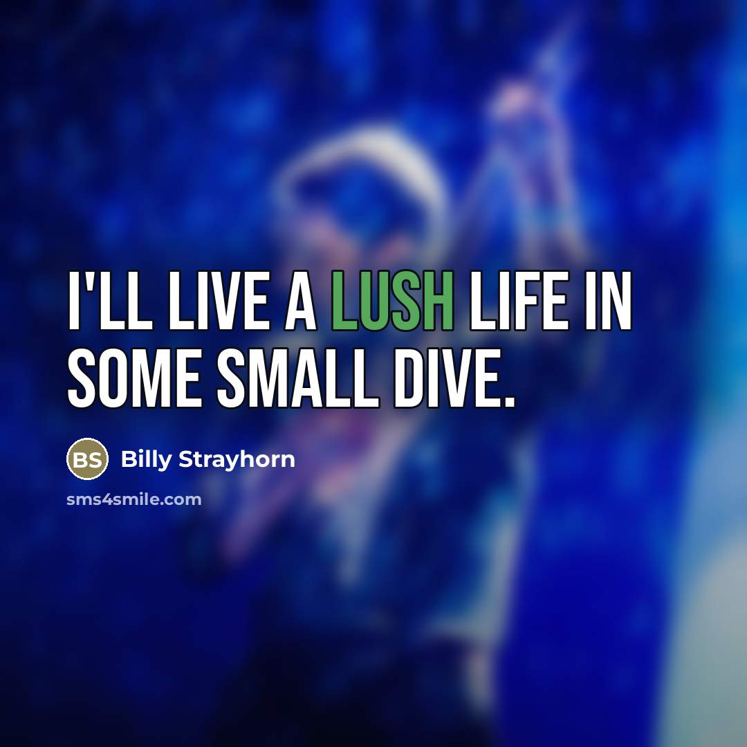 “I'll live a lush life in some small dive.…” quote by Billy Strayhorn