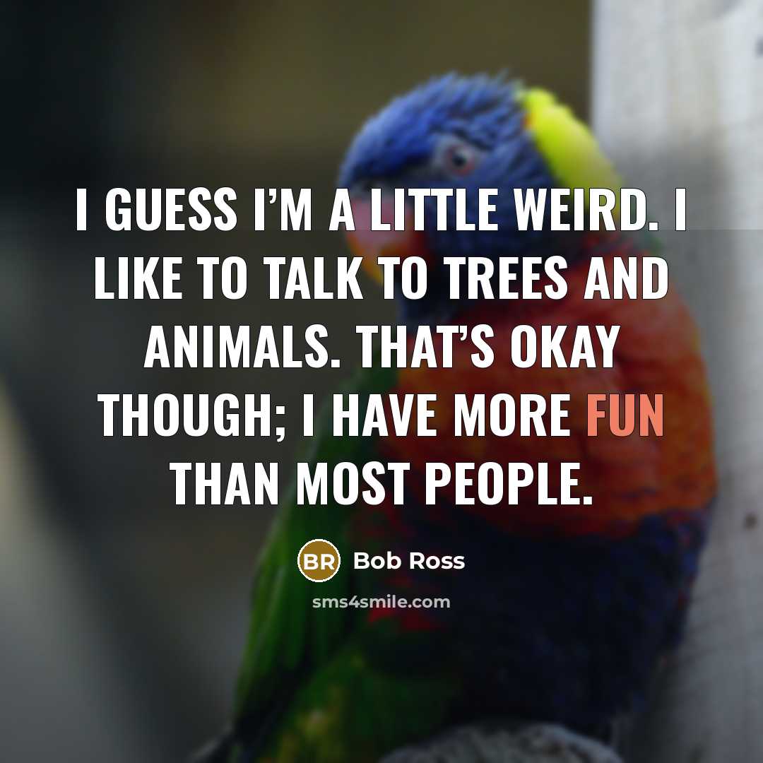 “I guess I’m a little weird. I like to talk…” quote by Bob Ross