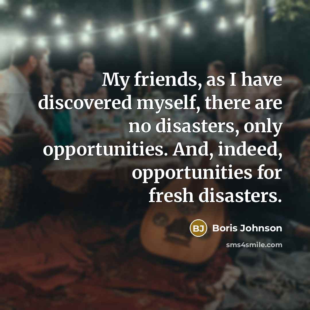 “My friends, as I have discovered myself, there are no…” quote by Boris Johnson