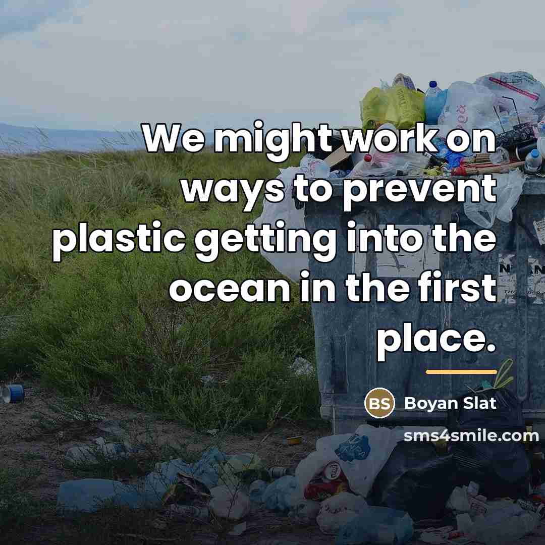 “We might work on ways to prevent plastic getting into…” quote by Boyan Slat