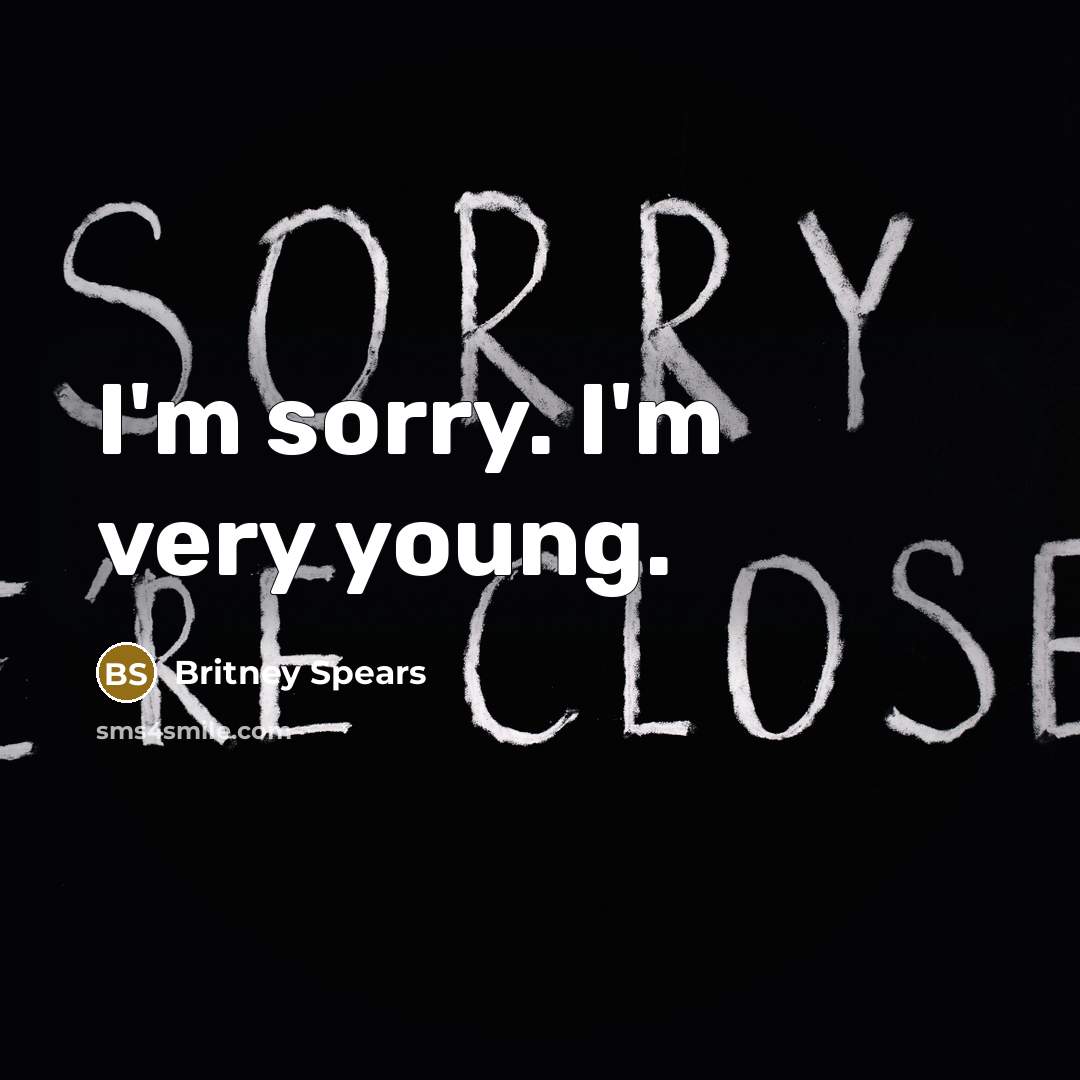 “I'm sorry. I'm very young.…” quote by Britney Spears