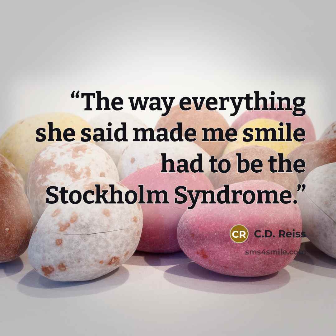 “The way everything she said made me smile had to be the Stockholm Syndrome.” quote by C.D. Reiss