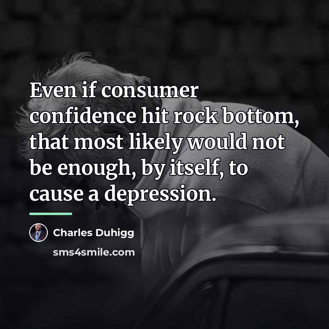 “Even if consumer confidence hit rock bottom, that most likely…” quote by Charles Duhigg