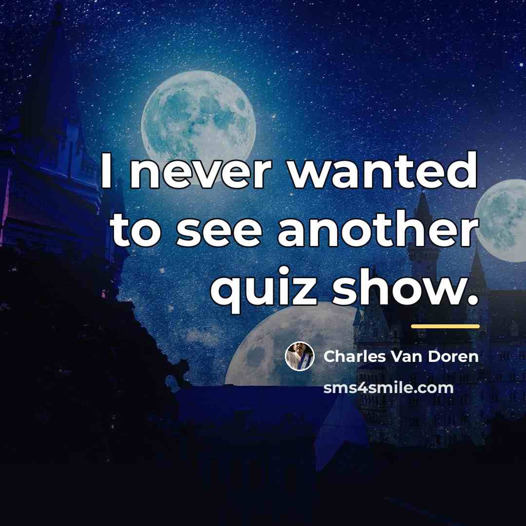 “I never wanted to see another quiz show.…” quote by Charles Van Doren