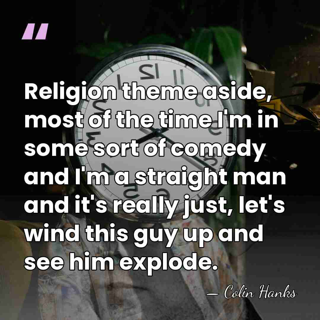 Religion theme aside, most of the time I'm in some sort of&hellip; - Colin Hanks