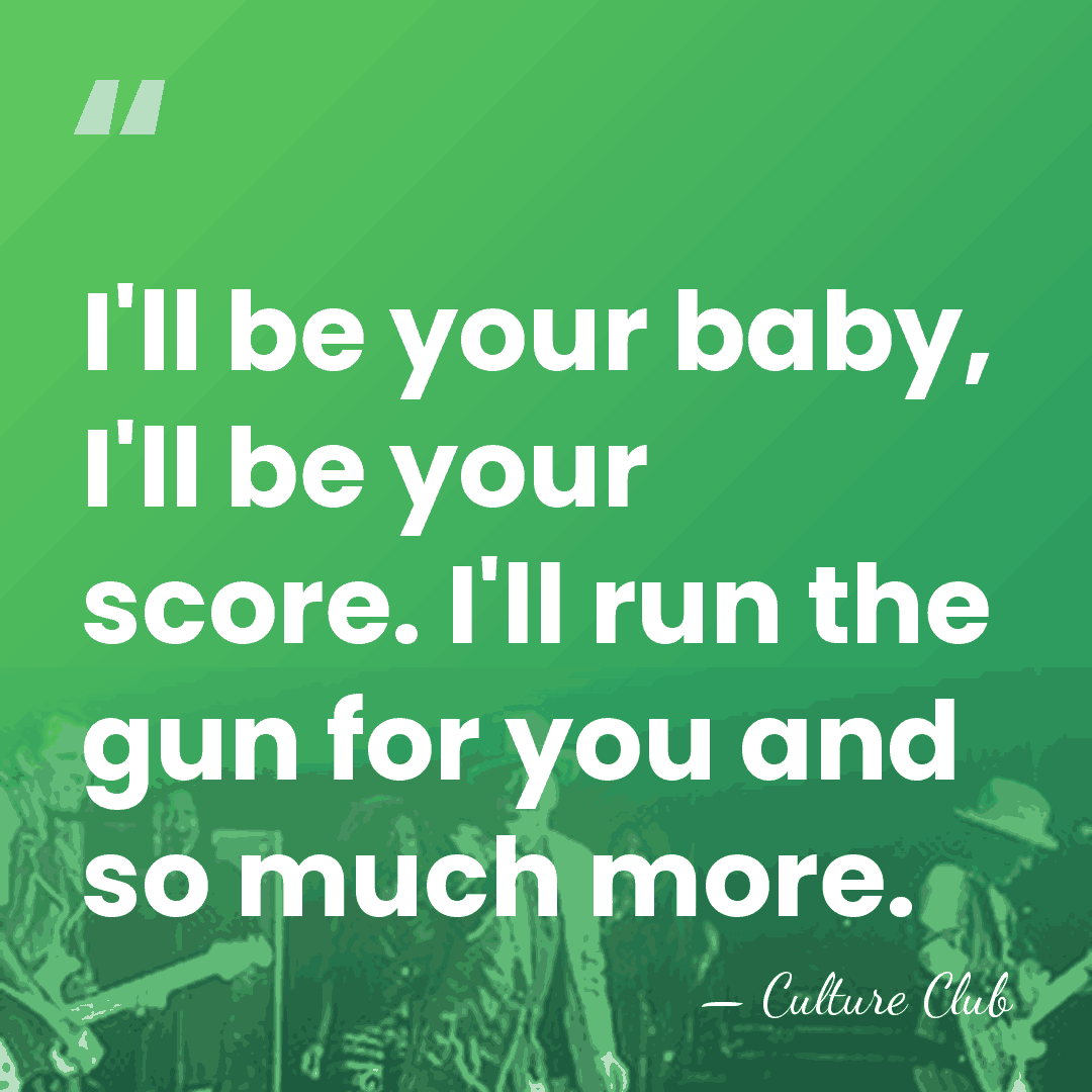 I'll be your baby, I'll be your score. I'll run the gun&hellip; - Culture Club