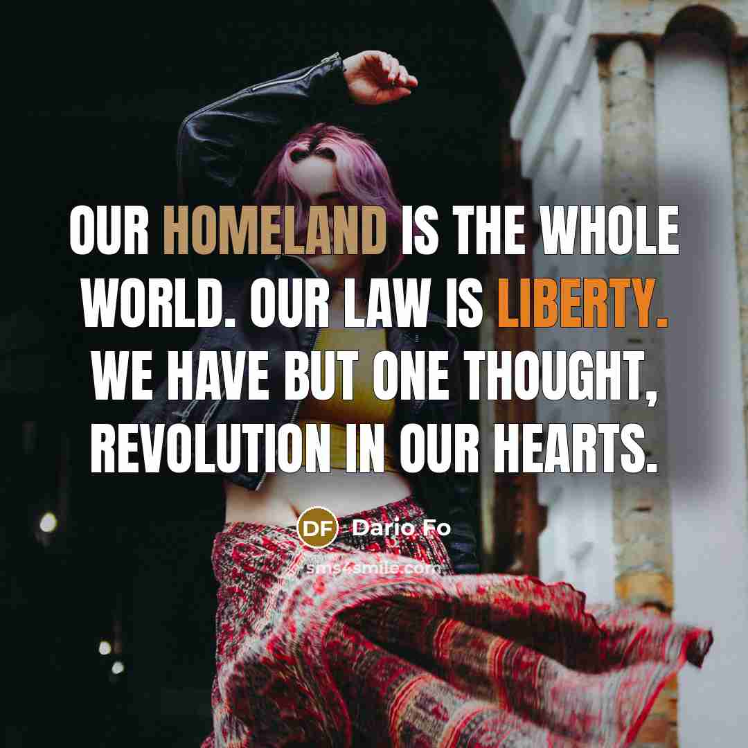 “Our homeland is the whole world. Our law is liberty.…” quote by Dario Fo