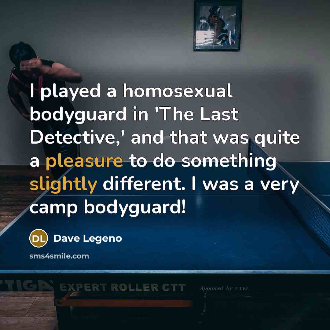 “I played a homosexual bodyguard in 'The Last Detective,' and…” quote by Dave Legeno