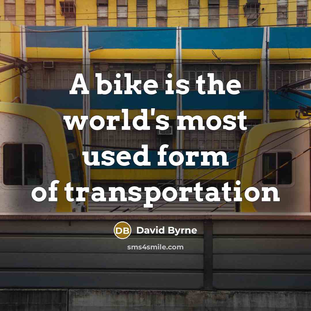 “A bike is the world's most used form of transportation…” quote by David Byrne