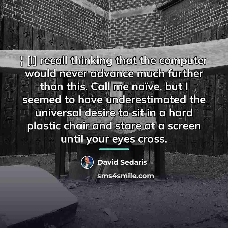 “¦ [I] recall thinking that the computer would never advance…” quote by David Sedaris