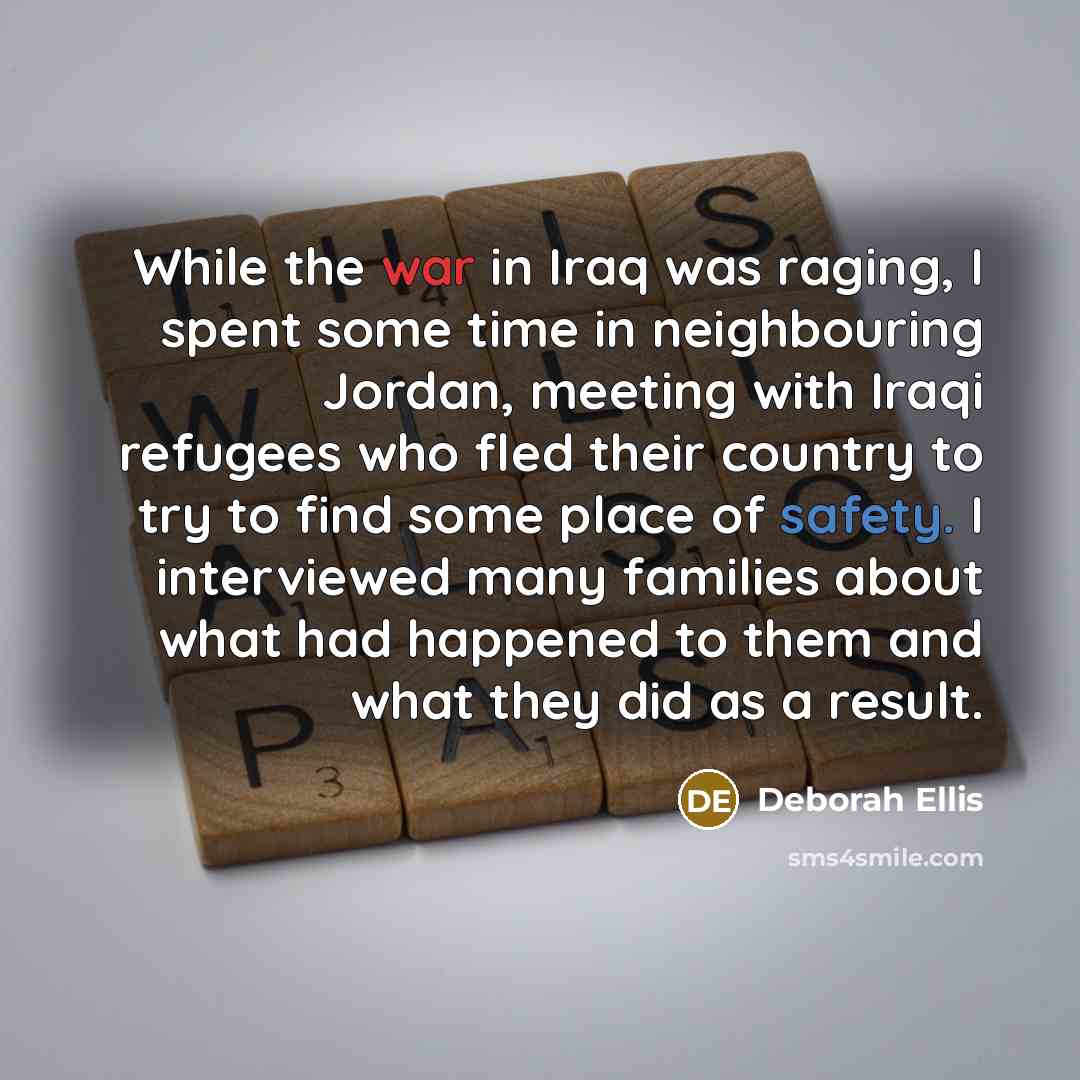 “While the war in Iraq was raging, I spent some…” quote by Deborah Ellis