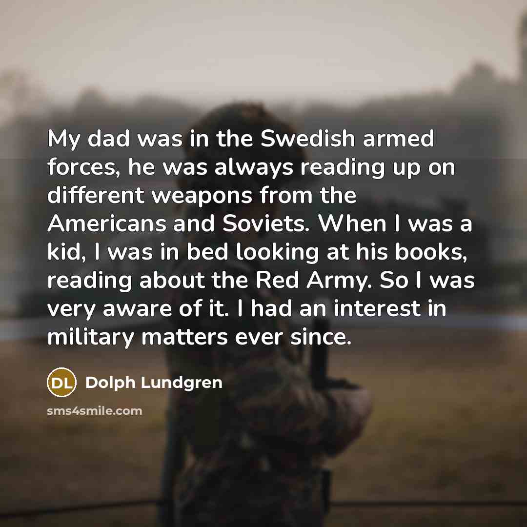 “My dad was in the Swedish armed forces, he was…” quote by Dolph Lundgren