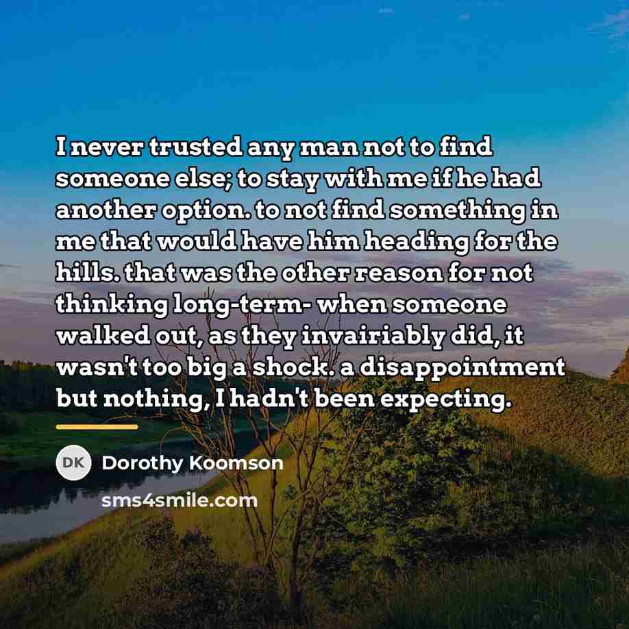 “I never trusted any man not to find someone else;…” quote by Dorothy Koomson
