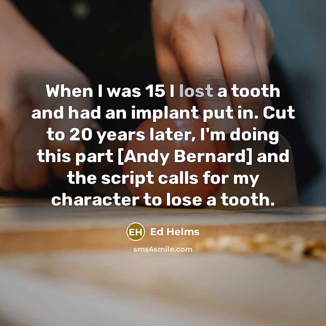 “When I was 15 I lost a tooth and had…” quote by Ed Helms