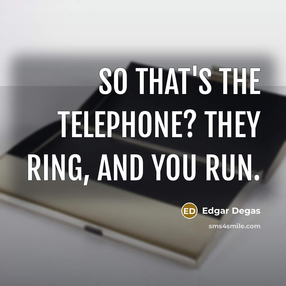 “So that's the telephone? They ring, and you run.…” quote by Edgar Degas