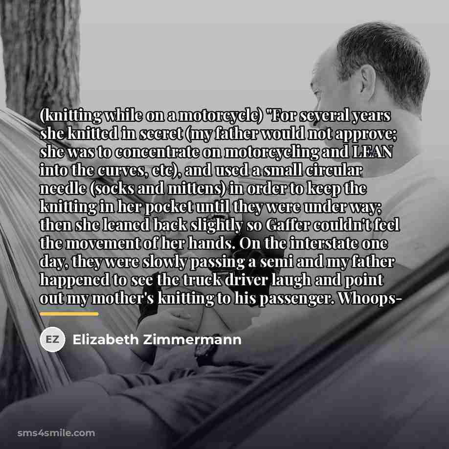 “(knitting while on a motorcycle) "For several years she knitted…” quote by Elizabeth Zimmermann