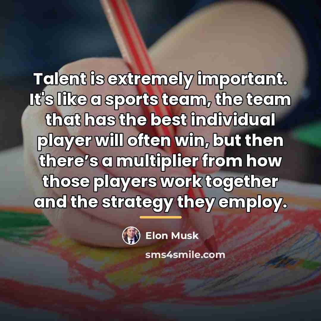 “Talent is extremely important. It's like a sports team, the…” quote by Elon Musk