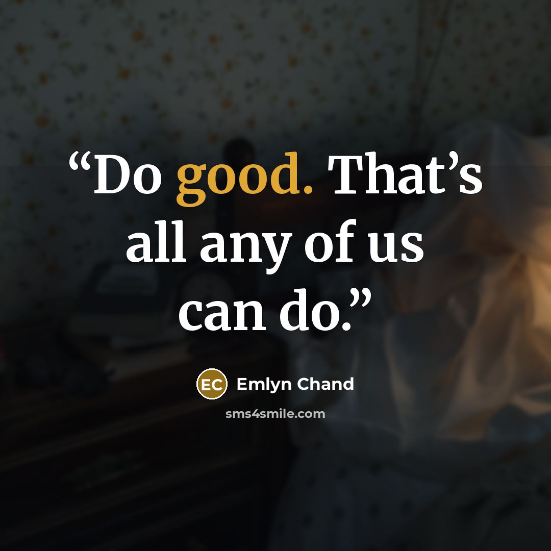 “Do good. That’s all any of us can do.” quote by Emlyn Chand