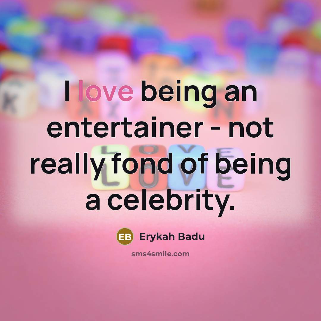 “I love being an entertainer - not really fond of being a celebrity.” quote by Erykah Badu