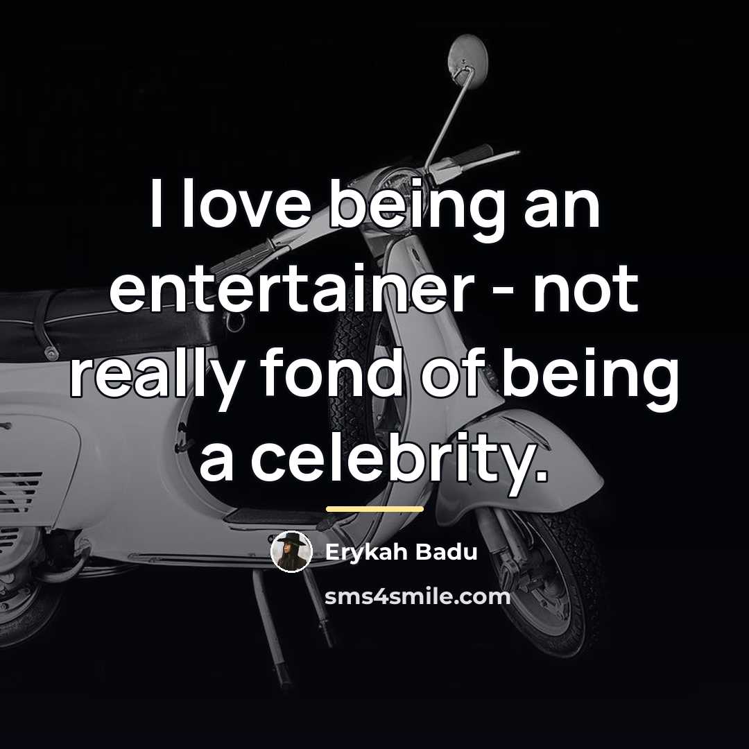 “I love being an entertainer - not really fond of…” quote by Erykah Badu