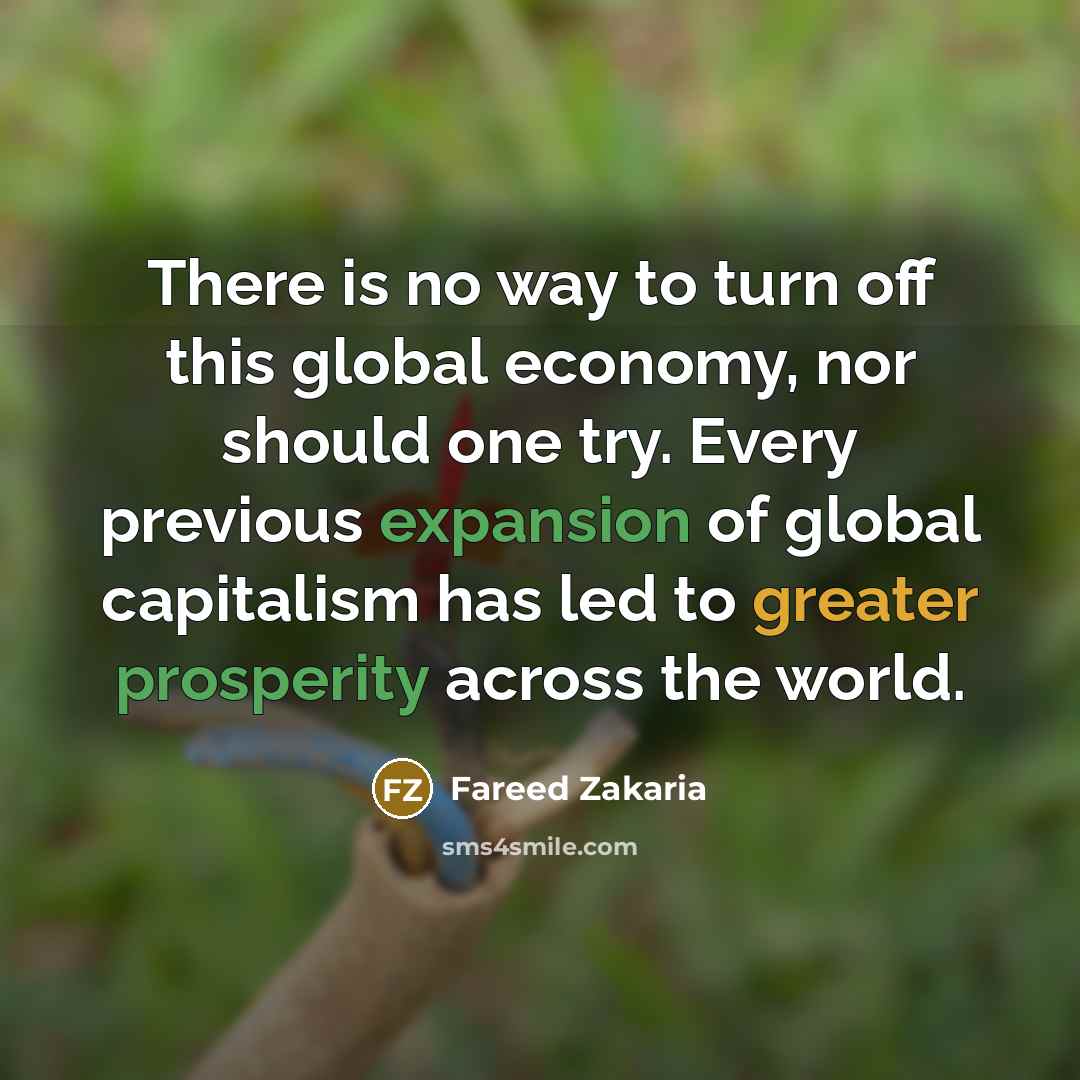 “There is no way to turn off this global economy,…” quote by Fareed Zakaria