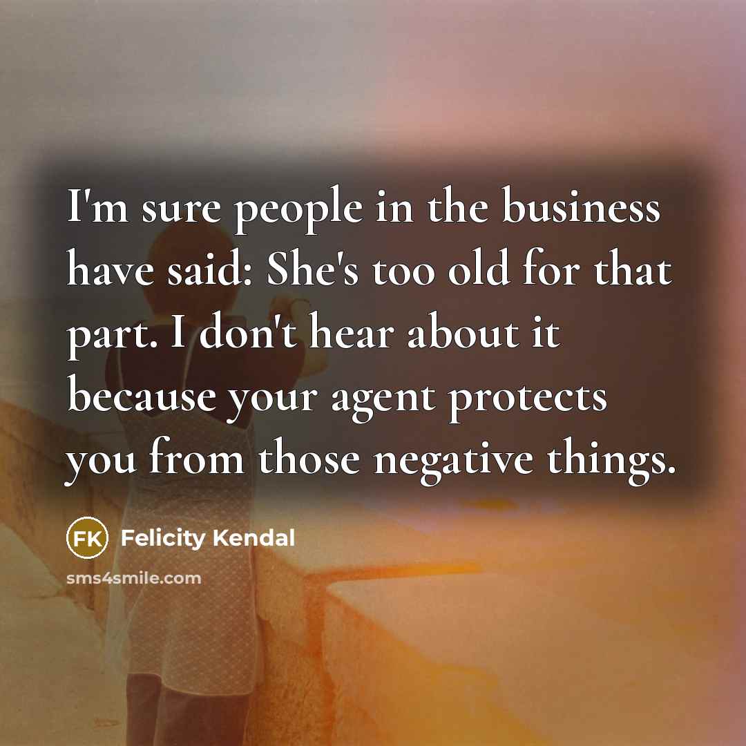 “I'm sure people in the business have said: She's too…” quote by Felicity Kendal