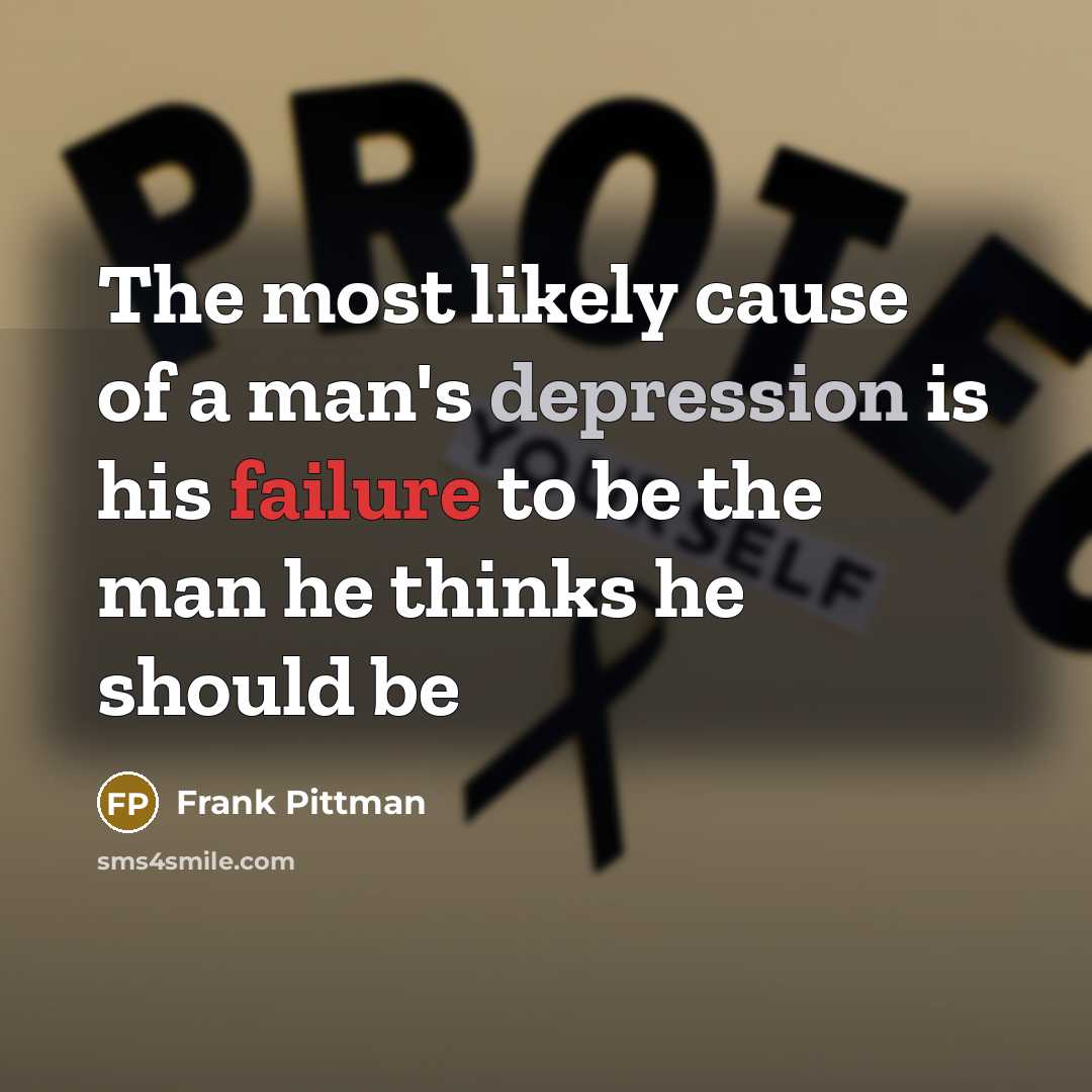 “The most likely cause of a man's depression is his…” quote by Frank Pittman