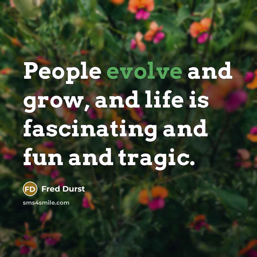 “People evolve and grow, and life is fascinating and fun…” quote by Fred Durst